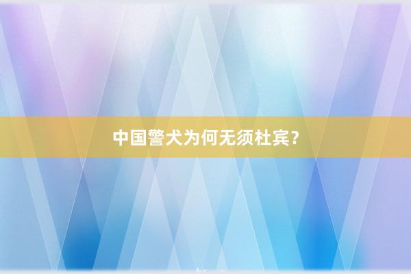 中国警犬为何无须杜宾？